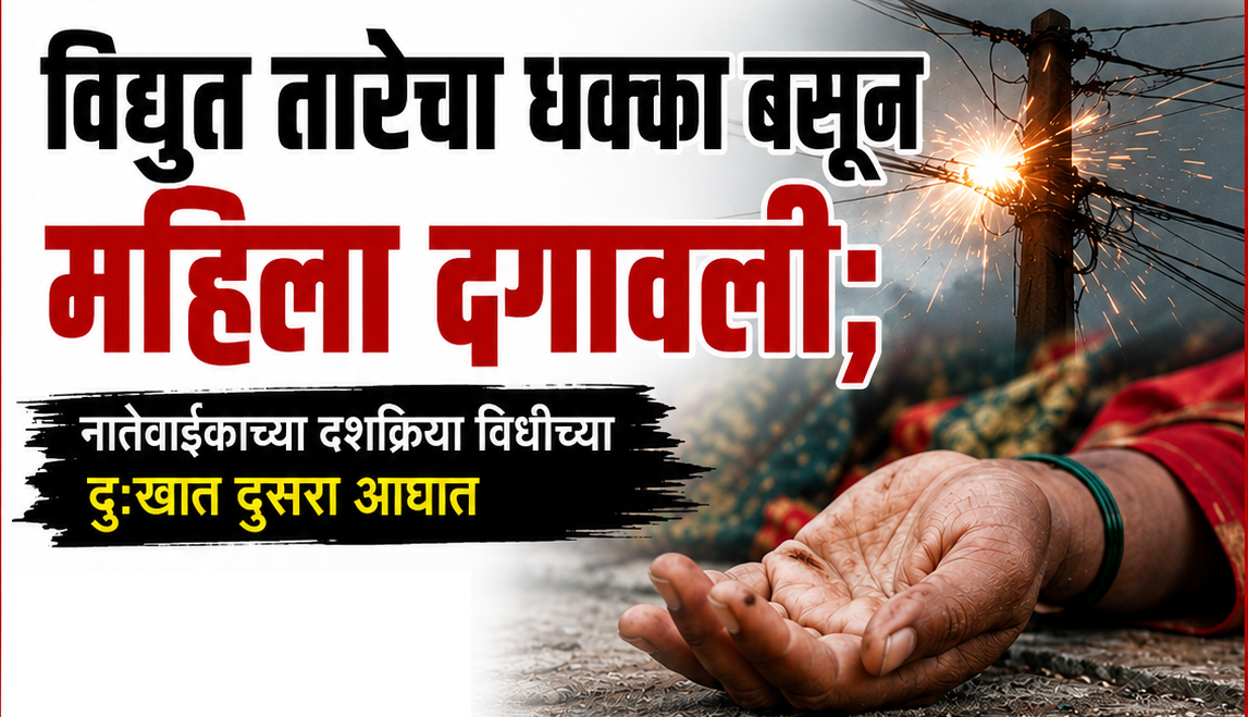 विद्युत तारेचा धक्का बसून महिला दगावली; नातेवाईकाच्या दशक्रिया विधीच्या दुःखात दुसरा आघात